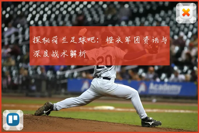探秘荷兰足球吧：橙衣军团资讯与深度战术解析